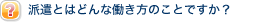 派遣とはどんな働き方のことですか？